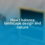 How I balance landscape design and nature