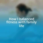 How I balanced fitness with family life