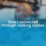 How I connected through cooking classes