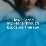 How I Faced My Fears Through Exposure Therapy