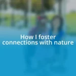 How I foster connections with nature