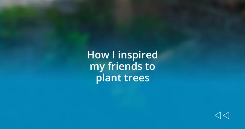 How I inspired my friends to plant trees