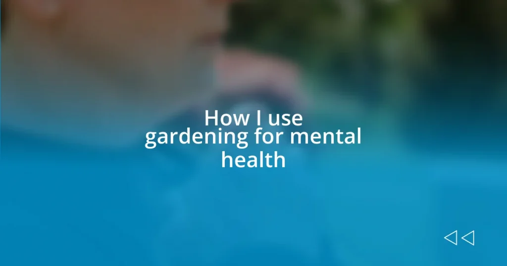 How I use gardening for mental health