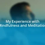 My Experience with Mindfulness and Meditation