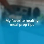 My favorite healthy meal prep tips