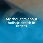 My thoughts about holistic health in fitness