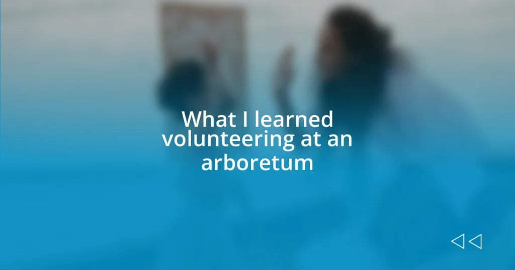 What I learned volunteering at an arboretum