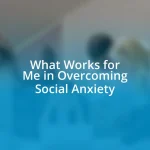 What Works for Me in Overcoming Social Anxiety