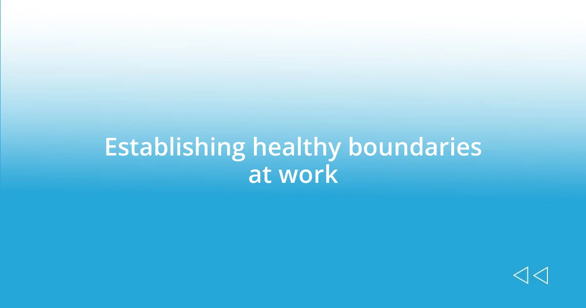 Establishing healthy boundaries at work