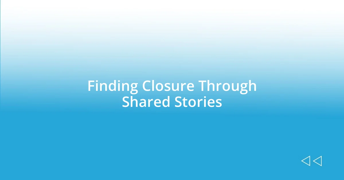 Finding Closure Through Shared Stories