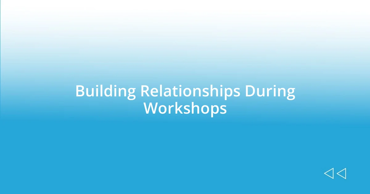 Building Relationships During Workshops