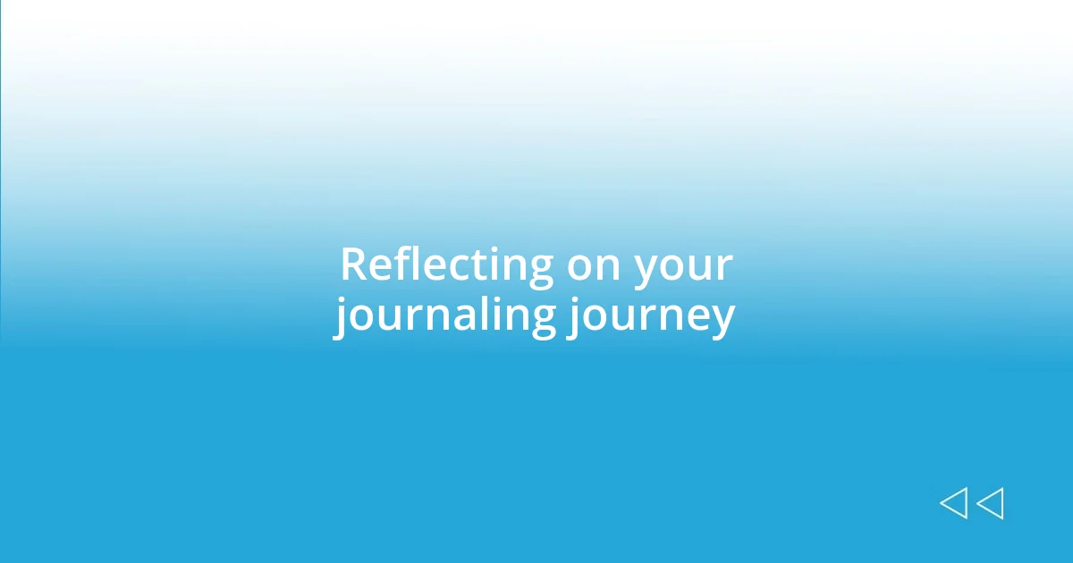 Reflecting on your journaling journey