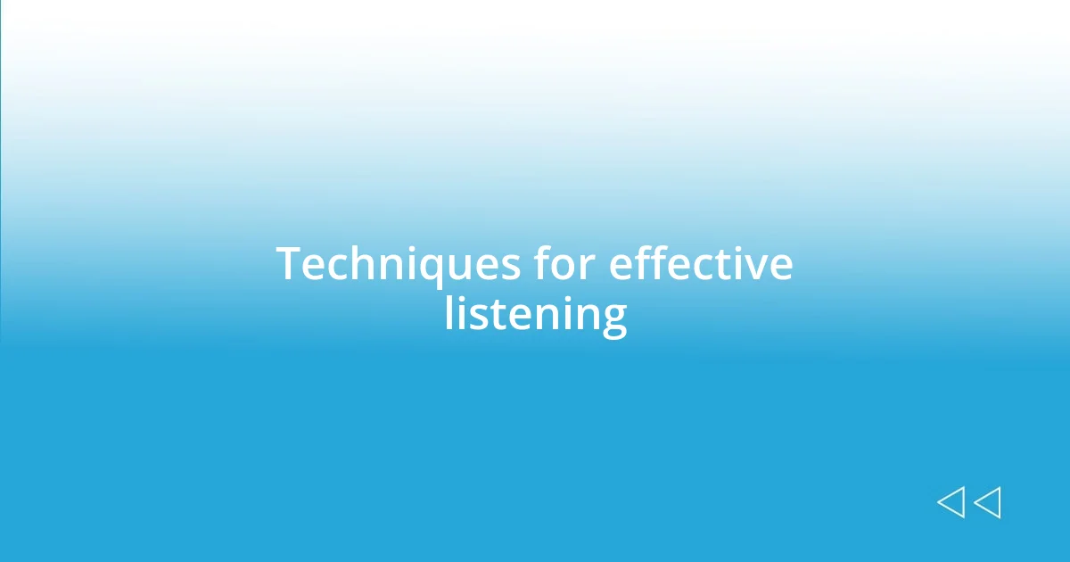 Techniques for effective listening