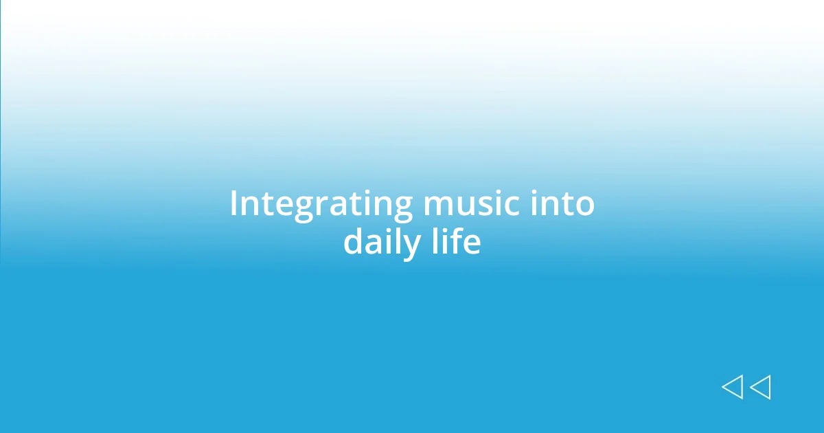 Integrating music into daily life