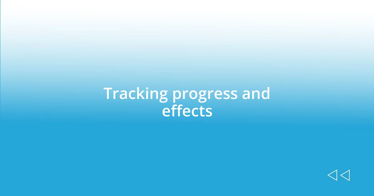 Tracking progress and effects