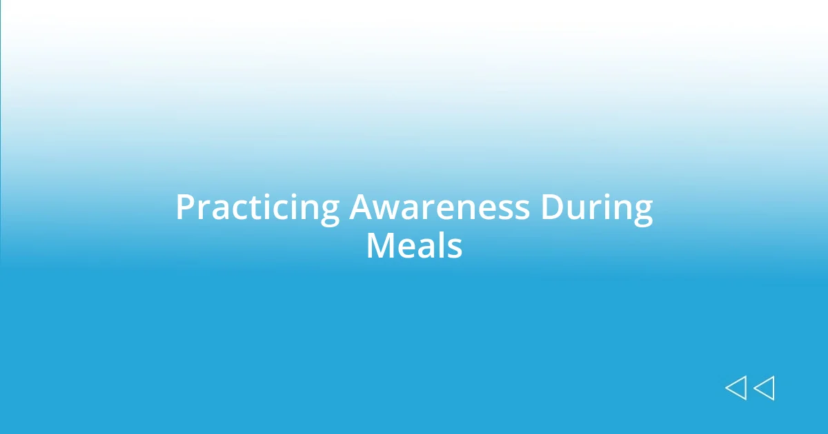 Practicing Awareness During Meals