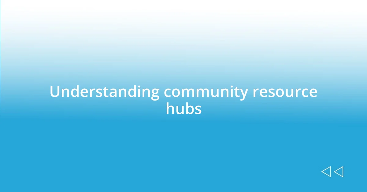 Understanding community resource hubs