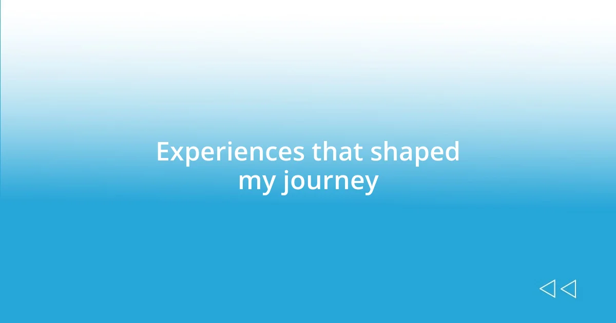 Experiences that shaped my journey