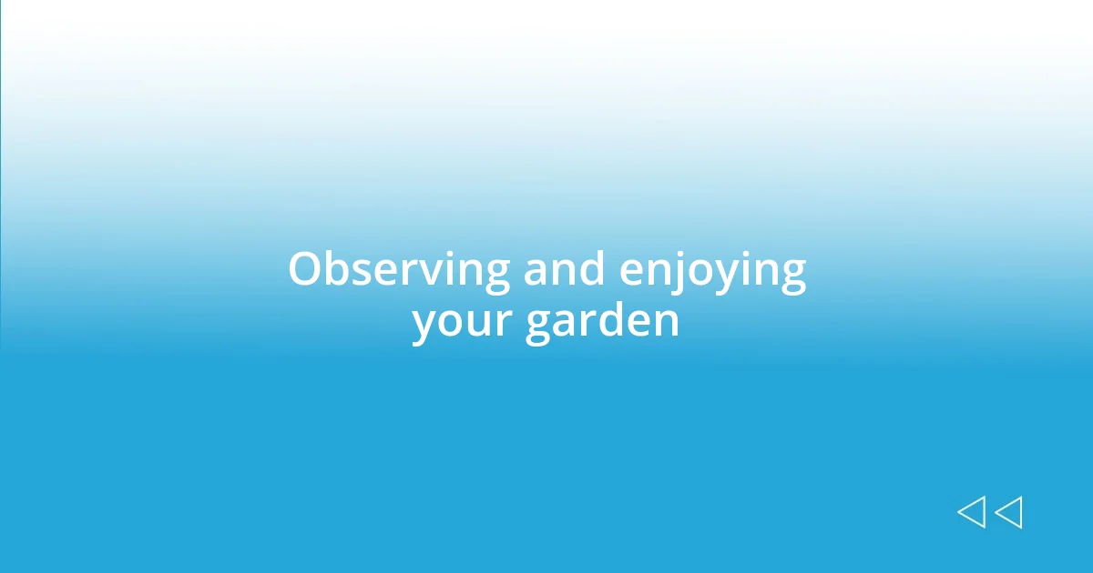 Observing and enjoying your garden