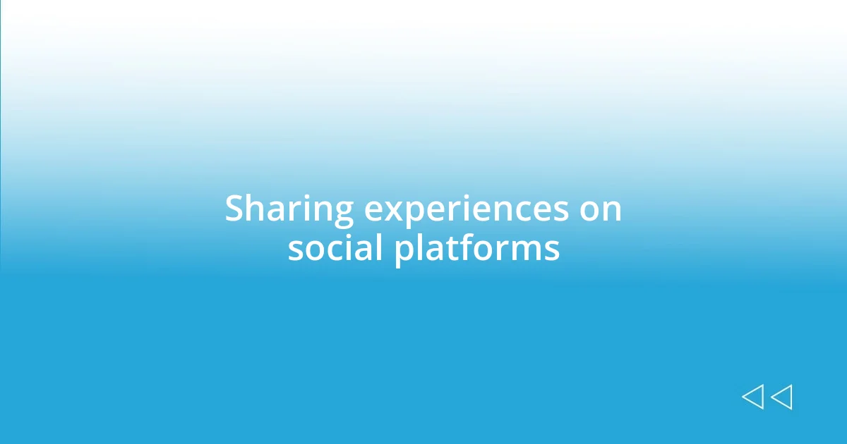 Sharing experiences on social platforms