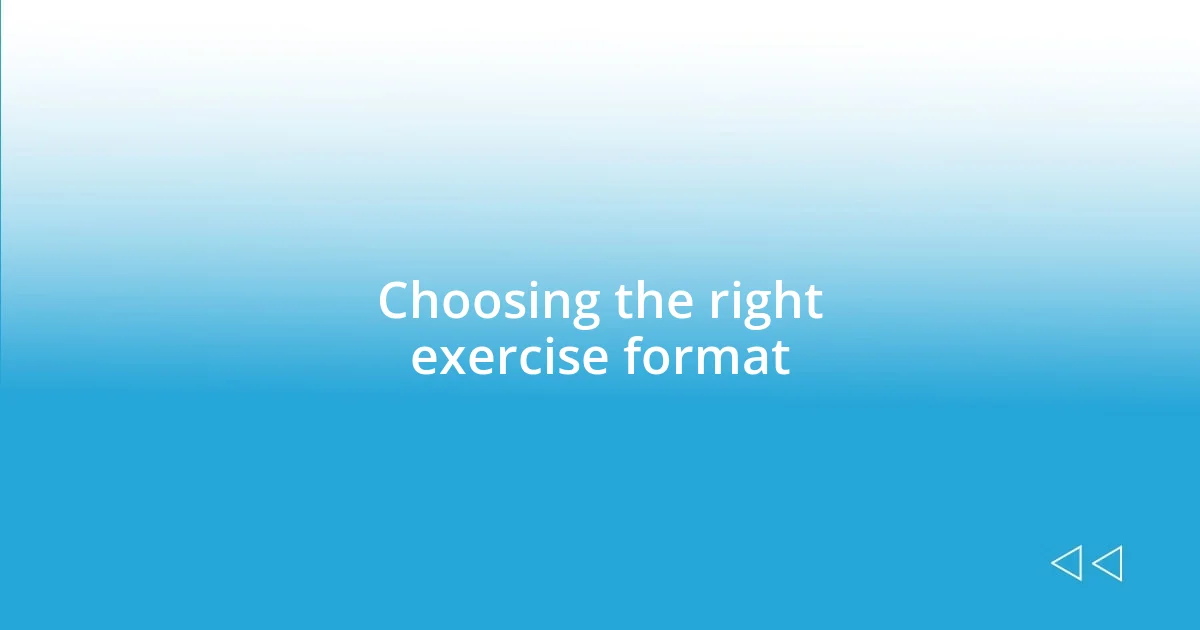 Choosing the right exercise format