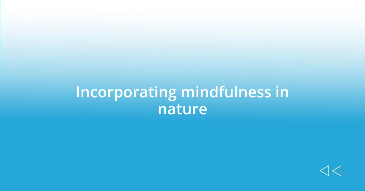 Incorporating mindfulness in nature