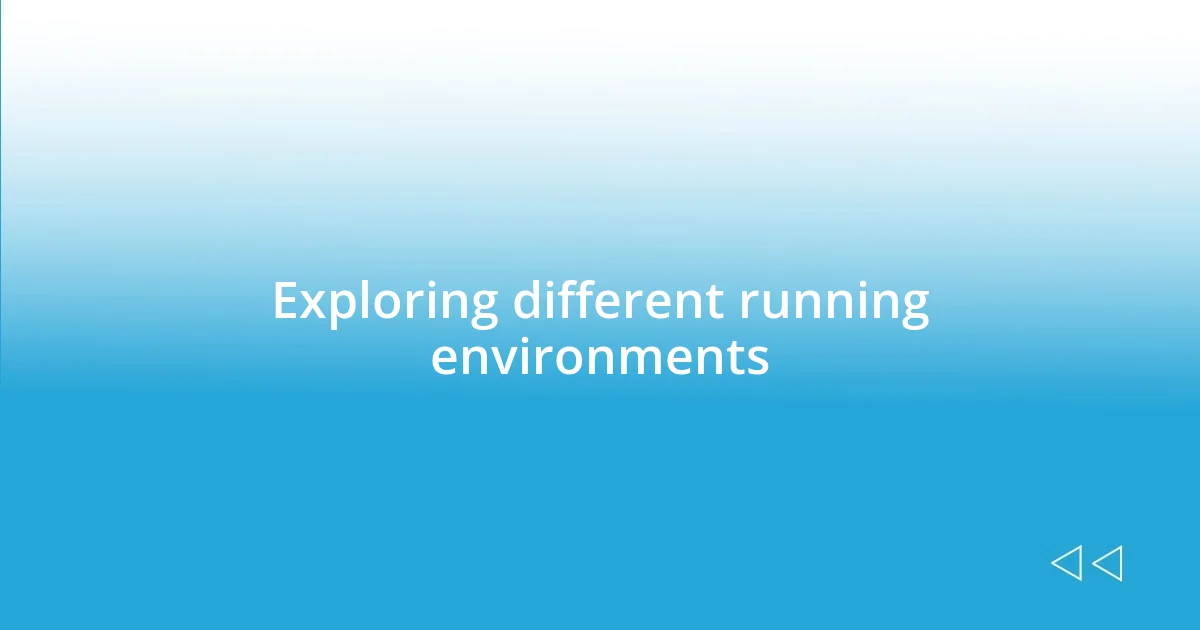 Exploring different running environments