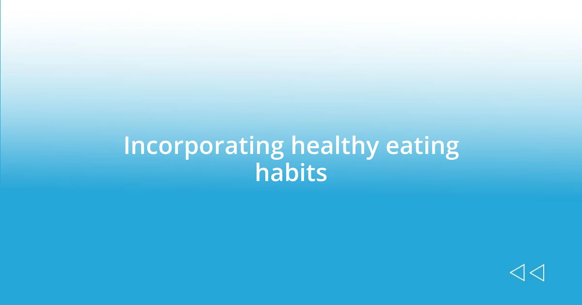 Incorporating healthy eating habits