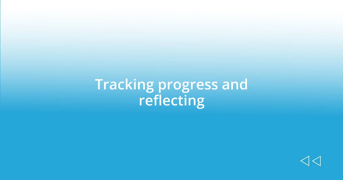 Tracking progress and reflecting