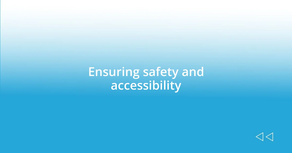 Ensuring safety and accessibility