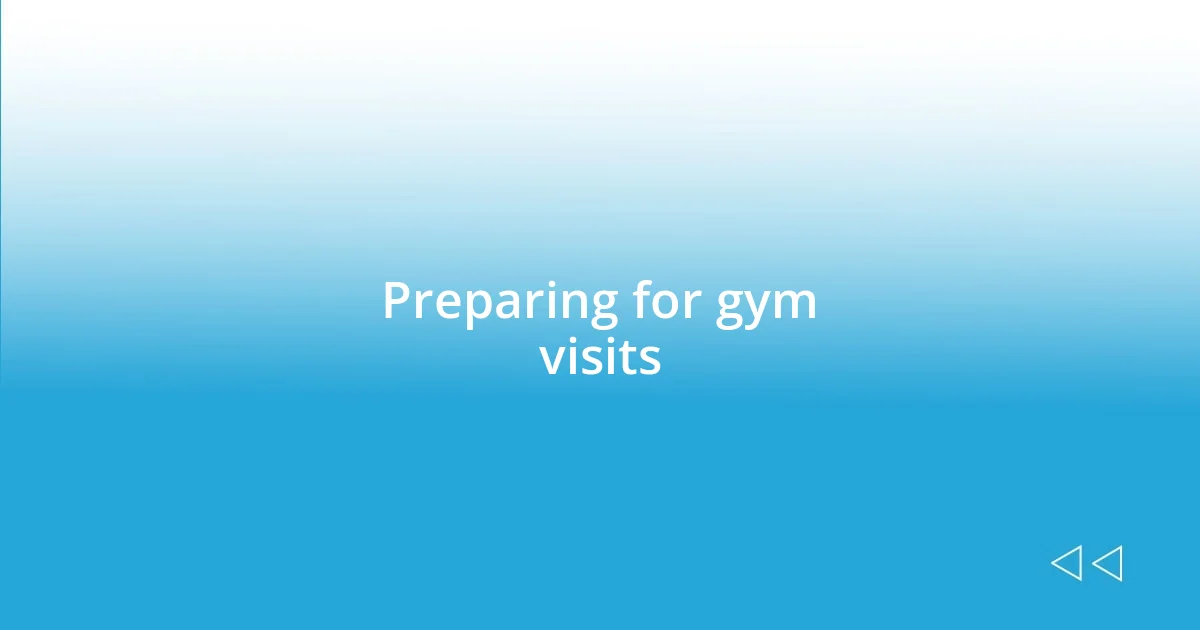 Preparing for gym visits