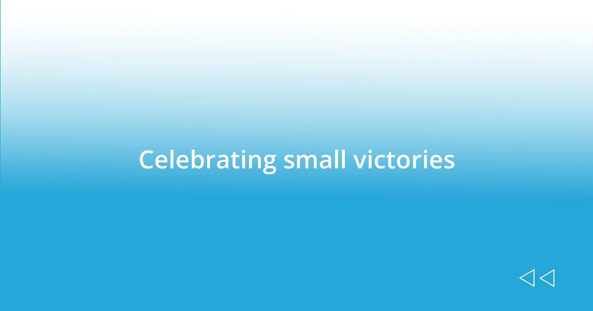 Celebrating small victories