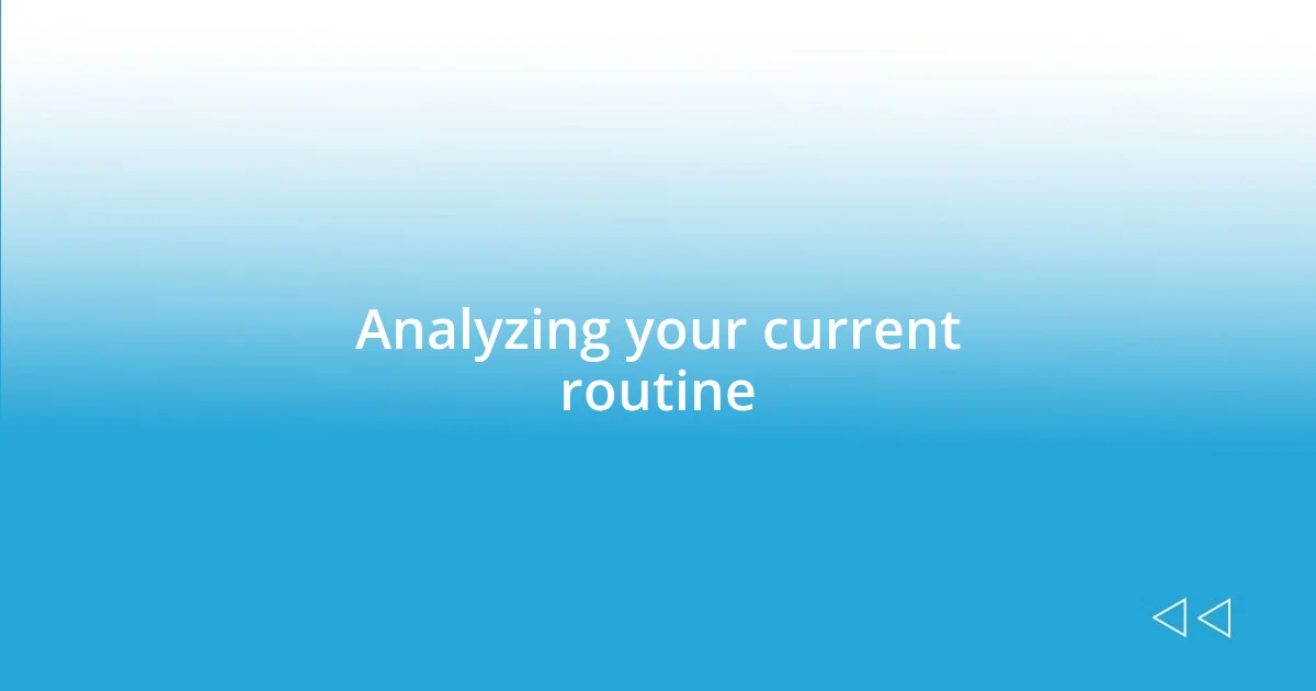 Analyzing your current routine