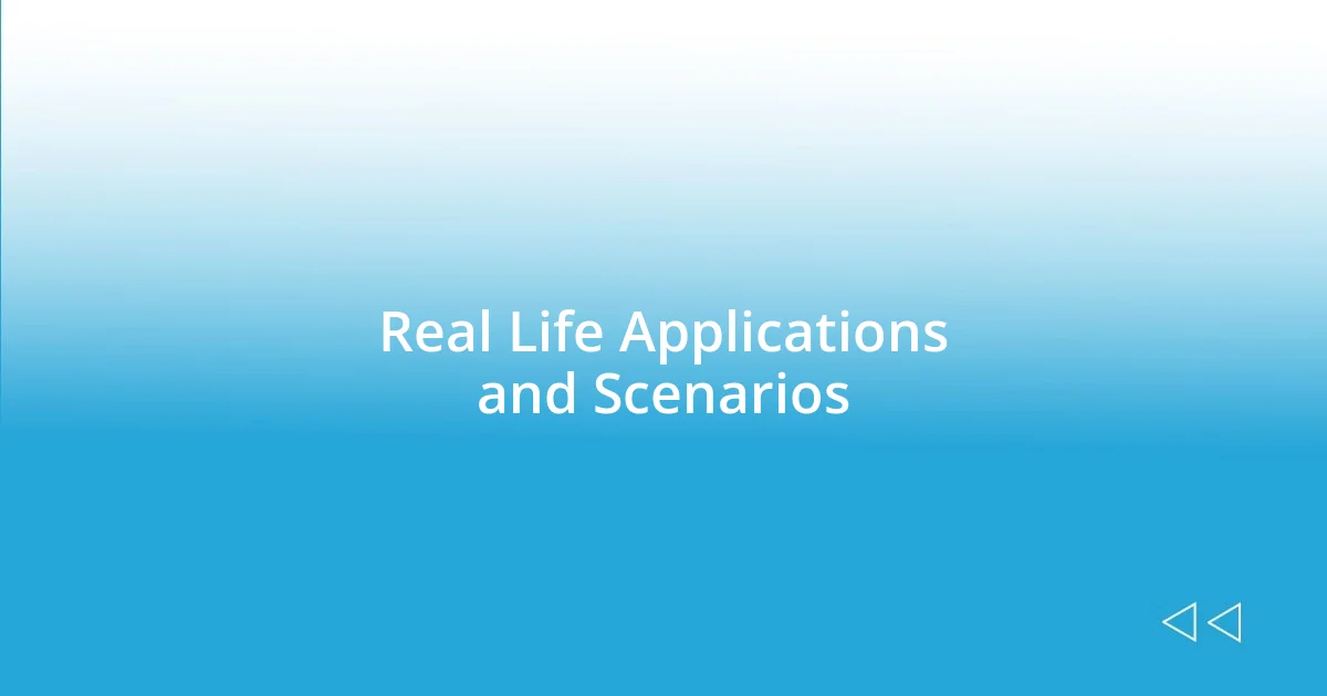 Real Life Applications and Scenarios