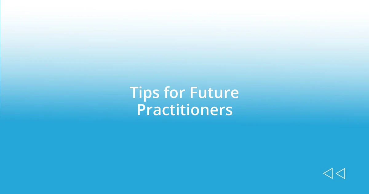 Tips for Future Practitioners