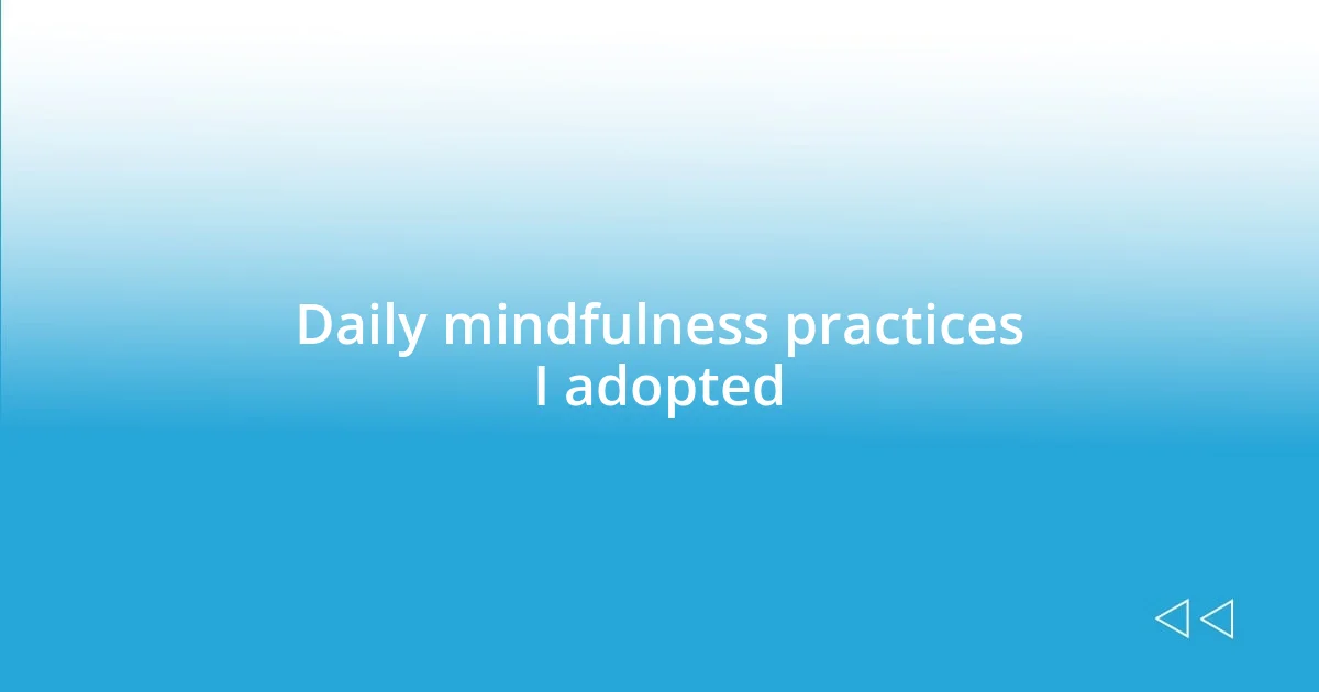 Daily mindfulness practices I adopted