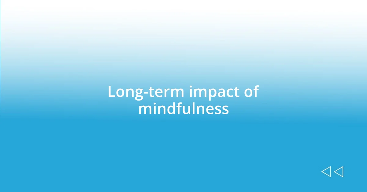 Long-term impact of mindfulness