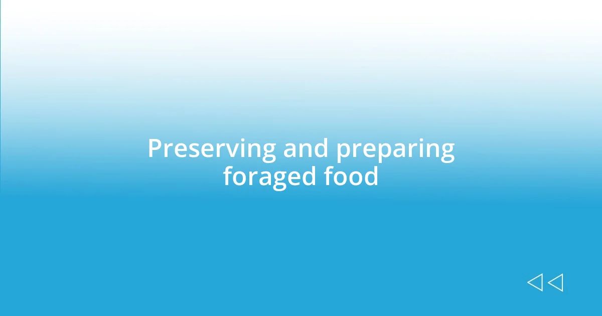 Preserving and preparing foraged food