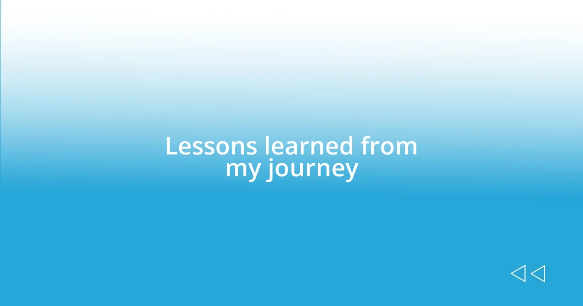 Lessons learned from my journey