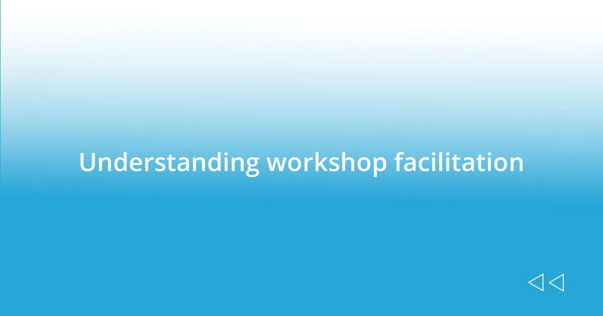 Understanding workshop facilitation