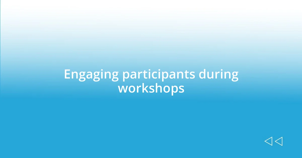 Engaging participants during workshops