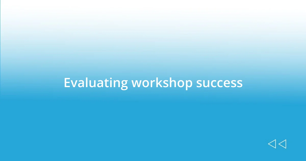 Evaluating workshop success