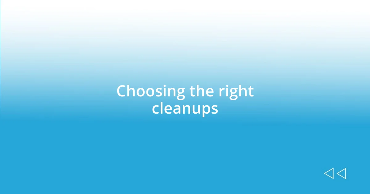 Choosing the right cleanups