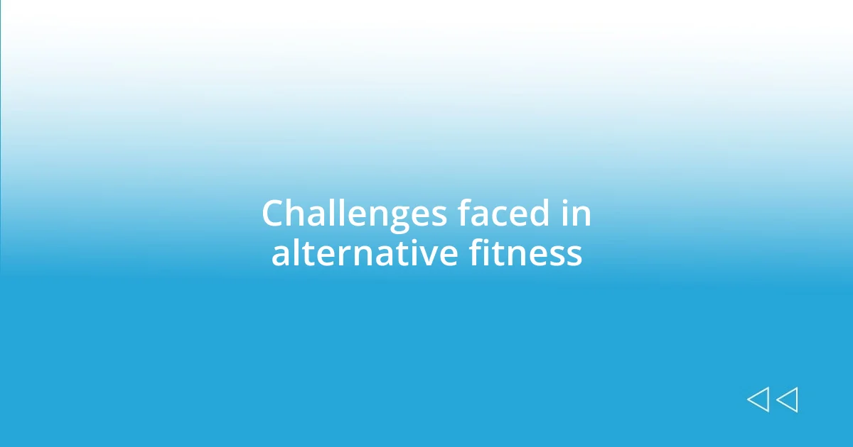 Challenges faced in alternative fitness