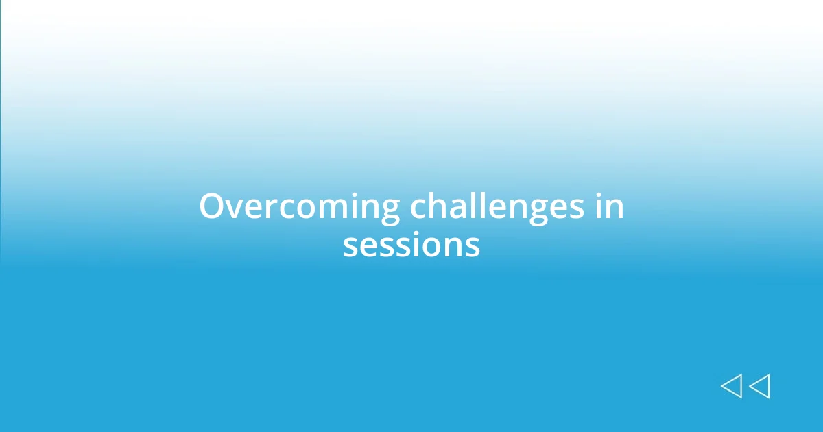 Overcoming challenges in sessions