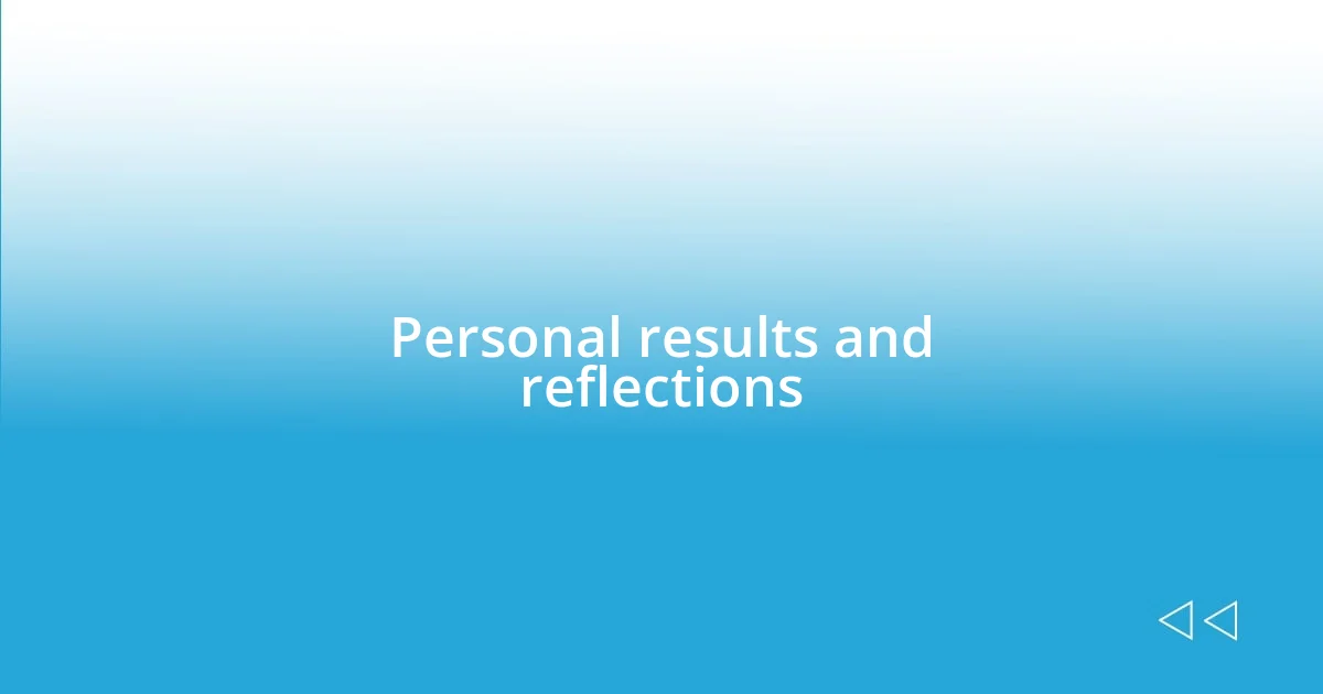 Personal results and reflections