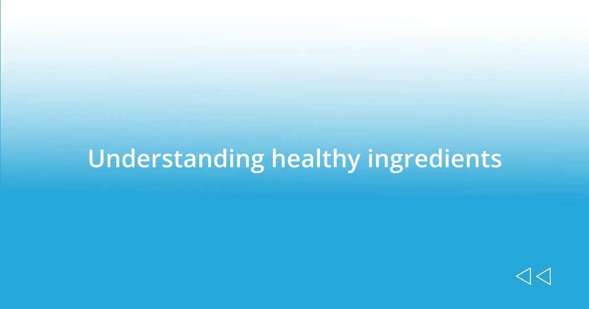 Understanding healthy ingredients