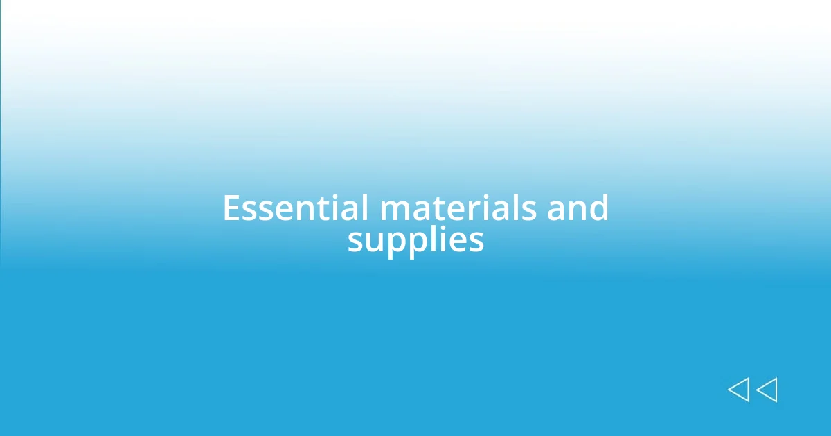 Essential materials and supplies