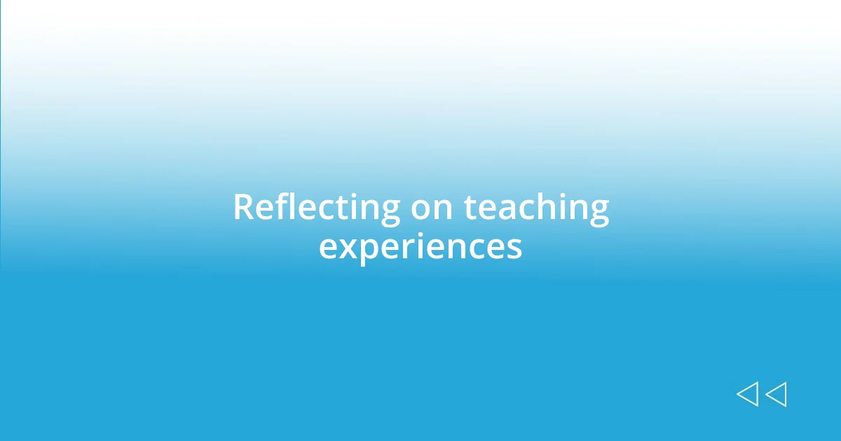 Reflecting on teaching experiences