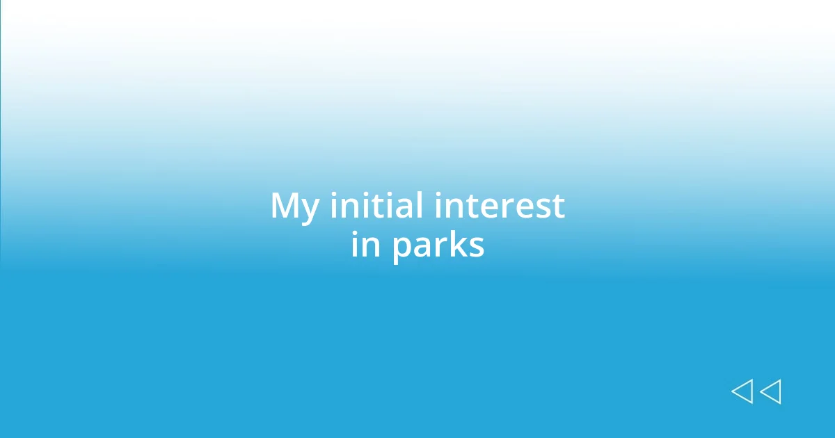 My initial interest in parks